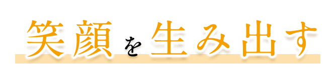 笑顔を生み出す